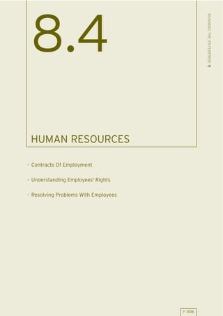 RUNNING THE ENTERPRISE 8
 8.4
 HUMAN RESOURCES

. Contracts Of Employment

. Understanding Employees' Rights

. Resolving Problems With Employees




                                      P 306
 