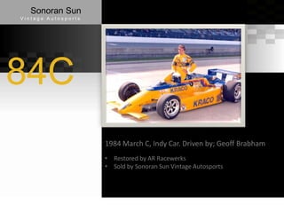 Sonoran Sun
Vintage Autosports




84C
                     1984 March C, Indy Car. Driven by; Geoff Brabham
                     • Restored by AR Racewerks
                     • Sold by Sonoran Sun Vintage Autosports
 