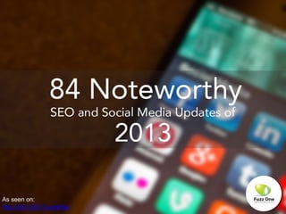 84 Noteworthy SEO and Social Media Updates of 2013