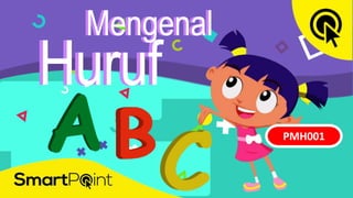 PMH001
Mengenal
Huruf
Mengenal
Huruf
 