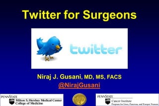 Twitter for Surgeons




  Niraj J. Gusani, MD, MS, FACS
          @NirajGusani
 
