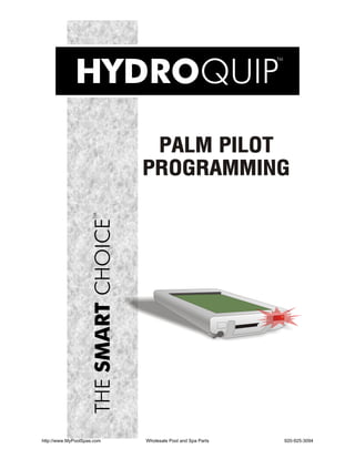PALM PILOT
                            PROGRAMMING




http://www.MyPoolSpas.com   Wholesale Pool and Spa Parts   920-925-3094
 