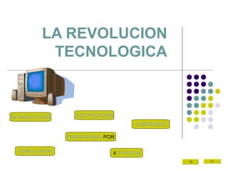 LA REVOLUCION TECNOLOGICA INTRODUCCION CONCLUSION 4  PTACION PRESENTADO  POR CONTENIDO JUSTIFICACION 