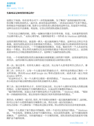 本周特别
推荐
36kr weekly VOL 85


                                  陈小蒙 发表于 07/13/12

设想以下场景：你在思考公司下一步的发展战略。为了集思广益得到最好的方案，
你召集了团队里面的人一起开会。原本你是这样想的，一次会议应该会产生多个想法，
你将能从中找到最佳方案。很多小公司的负责人都会使用这种方法。但是很不幸的是，
这种方法往往不会奏效。相反地，它会让你的团队更缺乏创造性。

“只有方法正确的时候，团队一起解决问题才会非常有效。但是，大家通常使用的
方法都不堪入目。”认知心理学家，《聪明地思考》一书作者 Art Markman 这样说道。

这里所谓的常规方法，就是指一群人一起头脑风暴生产想法。这种方法之所以不会
奏效，是因为团队成员往往会影响双方的看法。当你的大脑可以检索到将你导向某
些新方案的相关记忆时，一个问题就能得到解决。但是，假如另外一个人在此时也
提出一个想法，那么你的大脑的记忆也会局限在跟这个想法相关的记忆上。这会扼
杀原本你自己可能会想到的各种点子，也抑制了大脑的创造性过程。

但是，一个有效的团队性的头脑风暴应该要规避上面的那个陷阱。这里面通常会包
含四步，这四步既可以提高大家的创造力也能促进大家的独立思考：

第一步：独立思考。在所有人聚在一起之前，先让每个人思考思考自己的点子，拿
出自己的方案。
第二步：分享点子。让每一个人提交他们的最佳点子。将所有这些想法汇集在一个
文档里面，然后用 email 或者 Google doc 等形式发给大家，或者大家一起上传到
dropbox 文件中。
“在这种方式下，每一个人都可以看到一系列的想法。”Markman 说道，那些原本
在小组会议中被无视的想法现在有机会被所有人看到。

第三步：独立审查所有点子。在你们见面之前，先让每个人都针对其他人的想法做
些笔记。让他们找找每个方案的潜在优点，以及这些方案潜在的缺点。
“最开始的时候，还是让大家不要对这些点子过度苛刻。”Markman 说道，“假如
你一开始就特别苛刻，那么你很有可能会打死所有那些新奇的想法。”

第四步 大家聚在一起讨论。
   ：         现在，终于到把大家聚在一起头脑风暴的时候了。这时候，
你可以让每个人把那些最佳方案推荐上来，然后大家一起讨论优缺点。
因为之前每一个人都对每一个想法有过独立审视，所以你的讨论往往会有更多成果。

“假如一个人看到了某个想法中的缺陷，另外一个还可以支持这个想法。”Markman
说，“你会发现，即便某人对某个问题有异议，而且说得有道理，这个问题也能得
到解决。”这样的话，当你最终敲定一个方案的时候，团队里面的成员就更有可能
拥护这个最终结果。

                                   www.36kr.com   7
 