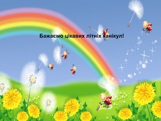 Бажаємо цікавих літніх канікул!
 