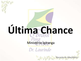 Última Chance
Ministério Ipiranga
 