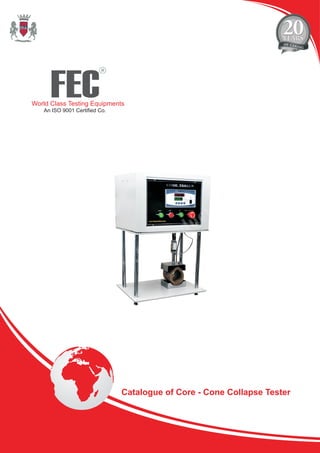 FEC
R
World Class Testing Equipments
An ISO 9001 Certified Co.
Catalogue of Core - Cone Collapse Tester
 