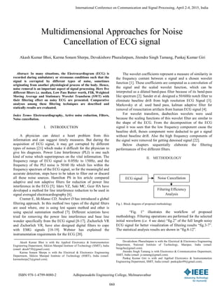 Multidimensional Approaches for Noise
Cancellation of ECG signal
Akash Kumar Bhoi, Karma Sonam Sherpa, Devakishore Phurailatpam, Jitendra Singh Tamang, Pankaj Kumar Giri
Abstract: In many situations, the Electrocardiogram (ECG) is
recorded during ambulatory or strenuous conditions such that the
signal is corrupted by different types of noise, sometimes
originating from another physiological process of the body. Hence,
noise removal is an important aspect of signal processing. Here five
different filters i.e. median, Low Pass Butter worth, FIR, Weighted
Moving Average and Stationary Wavelet Transform (SWT) with
their filtering effect on noisy ECG are presented. Comparative
analyses among these filtering techniques are described and
statically results are evaluated.
Index Terms- Electrocardiography, Active noise reduction, Filters,
Noise cancellation.
I. INTRODUCTION
A physician can detect a heart problem from this
information and can suggest timely measures. But during the
acquisition of ECG signal, it may get corrupted by different
types of noises [21] which make it difficult for the physician to
give his diagnosis. Power Line Interference (PLI) is one such
kind of noise which superimposes on the vital information. The
frequency range of ECG signal is 0.05Hz to 150Hz, and the
frequency of the PLI noise is 50/60 Hz which lies within the
frequency spectrum of the ECG signal, so for the meaningful and
accurate detection, steps have to be taken to filter out or discard
all these noise sources. Hamilton PS in his article compared
adaptive and non adaptive filters for reduction of power line
interference in the ECG [5]. Iders YZ, Saki MC, Gcer HA have
developed a method for line interference reduction to be used in
signal averaged electrocardiography [6].
Cramer E, McManus CD, Neubert D has introduced a global
filtering approach. In this method two types of the digital filters
are used where, one is using lest square method and other is
using special summation method [7]. Different scientists have
tried for removing the power line interference and base line
wonder specifically from the ECG signal [8-17]. Zschorlich VR
and Zschorlich VR, have also designed digital filters to cope
with EMG signals [18-19]. Webster has explained the
instrumentation requirements for the ECG [20].
Akash Kumar Bhoi is with the Applied Electronics & Instrumentation
Engineering Department, Sikkim Manipal Institute of Technology (SMIT), India
(email: akash730@gmail.com).
Karma Sonam Sherpa is with the Electrical & Electronics Engineering
Department, Sikkim Manipal Institute of Technology (SMIT), India (email:
karmasherpa23@gmail.com).
The wavelet coefficients represent a measure of similarity in
the frequency content between a signal and a chosen wavelet
function [1]. These coefficients are computed as a convolution of
the signal and the scaled wavelet function, which can be
interpreted as a dilated band-pass filter because of its band-pass
like spectrum [2]. Sander et al. designed a 50/60Hz notch filter to
eliminate baseline drift from high resolution ECG Signal [3].
Markovsky et al. used band pass, kalman adaptive filter for
removal of resuscitation artifacts from human ECG signal [4].
For wavelet transform, daubechies wavelets were used
because the scaling functions of this wavelet filter are similar to
the shape of the ECG. From the decomposition of the ECG
signal it was seen that the low frequency component cause the
baseline shift, theses component were deducted to get a signal
without baseline drift. Also the high frequency components of
the signal were removed for getting denoised signal [22].
Below chapters sequentially elaborate the filtering
performances of five different filters.
II. METHODOLOGY
Fig.1. Block diagram of proposed methodology
“Fig. 1” illustrates the workflow of proposed
methodology. Filtering operations are performed for the selected
initial waveform (i.e. 4 sec data) “fig.2” of the full length noisy
ECG signal for better visualization of filtering results “fig.3-7”.
The statistical analysis results are shown in “fig.8-12”.
Devakishore Phurailatpam is with the Electrical & Electronics Engineering
Department, National Institute of Technology, Manipur, India (email:
bungcha@gmail.com).
Jitendra Singh Tamang is with Electronics & Communication Department,
SMIT, India (email: js.tamang@gmail.com).
Pankaj Kumar Giri is with and Applied Electronics & Instrumentation
Engineering Department, SMIT, India (email: pankajdav09@gmail.com).
ECG signal Noise Cancellation
Filtering Efficiency
Analysis
International Conference on Communication and Signal Processing, April 2-4, 2015, India
ISBN 978-1-4799-8080-2 Adhiparasakthi Engineering College, Melmaruvathur
060
 