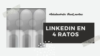 LINKEDIN EN
4 RATOS
#linkedinen4ratos @santi_martinez
 