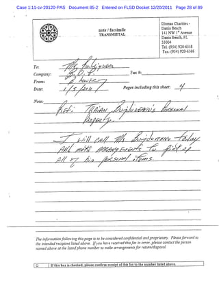 Case 1:11-cv-20120-PAS Document 85-2 Entered on FLSD Docket 12/20/2011 Page 28 of 89


       l
       j             . ..
                     -:+.
                        -                                                                                                    Dima Chaie -
                                                                                                                              s s rt si
                - i .- t'
                       #.
                        .                                                          uot /f smie
                                                                                     e ac i l              Da aBe c
                                                                                                              ni a h
                     '
                     -
       I        *
                .
                 - C. t . . . .
                    * * -      .                                                 ..
                                                                                 - TRMNS I . . ..... ... -.-a$- . x vn.- ..
                                                                                        M TTAL. . . . . . .. jao ..tyy.e
                                                                                                  .     . a Nw u x eu
                                                                                                            l . 1x . .
       l        4
                :
                -.  )w.s
                         .
                             .
                                                                                                             .
                                                                                                                      -       . - .-

       I            .e' l
                     'f' .
                       e
                       ,                                                                                                     waa ocmu
                                                                                                                               n. t ,       j
                                                                                                                             31 0
                                                                                                                               04
                                                                                                                             Ye .95 )9 - 5
                                                                                                                               l ( 4 2065 2
                                                                                                                             ya .t 4;g j yy
                                                                                                                               x. gj ryjj

       To3                                  :
                                            ''
                                                zt . '.y.M                            peo.
                                                                                         gz
                                            y
       Co n
         mpa y,                            ..
                                           ..
                                                 ' 6*e ' q
                                                    7
                                                    *    .                                                   yc # .
                                                                                                              x:
       Fr :
         om                                          . * 46 ., .
                                                          54 -
                                                          .L
       Dcf :
         c                             /                     nz
                                                             ,y                                          Pa sd /fszg t sJ e :
                                                                                                           ge ac zf z hi We /
                                                                         f

                                                     f

       Not:
         e                                                                                          .'
                                                                                                    e
                                                                                                     .                            z
                                                                                                    .          .              /
                                 / . ;-, v-
                                 J.. e /X
                                      -                                  zi' /?
                                                                          ,  .         .
                                                                                                '. 3
                                                                                                   .            . r- )
                                                                                                             c/z,e
                                                                                                                 '-
                                                                                                                         Z    .
                                                                                                                              m        zxe
                                                                                                                                         ,e

                                                             .
                                                             g
                                                             .   y , -. - .
                                                                 . -.
                                                                 . -- .
                                                                      -   .
                                                                          .
                                                                         /

                                                                                                                                                     '
                                                                                                                                                     &
                                                 r
                                                 ,                                                                 y
                                                                                                                   .
                                                                 5                         .    wyx                                                .
                                                         pJg
                                                          %                      z'AZ          - . 1 . c . 6Z' /', / 7
                                                                                               '-       v> 1 -W/z
                                                                                                             J p                           e
                                                                                                                                           .
                                                                                                                                           .
                                                                                                                                                         '
                                                                                                                                               .
                                            T                M'      .
                                                                                                                                       '
                                  '                      A rea
                                                         z '                          ..       .-        e'. '.
                                                                                                          'e .
                                                                                                           -   -
                                                                                                          .* m=z   ç                   r       .z7
                                                                                                                                                .'
                                                                                  '
                                                                                                                             y
                                 .-/ ,-
                                 ,/ - -
                                  m -
                                  r                                  z'               .- .-zz. z v -0-
                                                                                      ,- ow , t , z .
                                                                                       z
                                                                                       /     -
                                                                                             o




           Th f/o-2Jo1///#7 t spag it b c : iee cp-l nlt ol o it Plaefnvr t
             e 7 77 f?/ 23'7 hi e s o e o, d rd ti- f dprpreoy. e s o a d o
                z ?5        ïg                 s      /#c W
           /7,ntnde ?tc/ // l tda o e J pp h j rc /efhs t ï emo ./t pc na th /&J n
            7: i e d - #c/ i e b v . /- z a' eev ttifs 7 l n pc7 o tc te 7.0
                     ?     /s      .
                                         tz e              7        '
                                                                    .
                                                                    J
           na dab v at/cl tdpho nl c t ?t- ar n nïntf 7zfptï.tt
             me o e ?7 i e ne l r o ;7c ra ge e s or- l yf //W.
                           s         mà     71               c r / l7l


           ()
           :             'I t sbnx i c cked, l a c im r e tcft .f x t t numberls e above
                           f hi    s he       e se onfr ec i hi a o he
                                                               s               it d     .
 