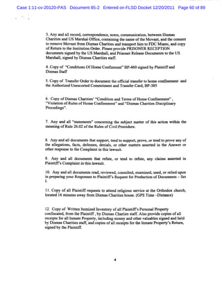 Case 1:11-cv-20120-PAS Document 85-2 Entered on FLSD Docket 12/20/2011 Page 60 of 89




             3 M y a a1r c r c r pon nc , t s c
              .    nd 1 e o G ores de e no e , ommuniain, t e Dima
                                                    c to be we n s s
            Chmi i and US M ar halOfk e,cont ni t nam eoft M ovant a t consent
                 tes           s     t        ai ng he       he     , nd he
            tr
            o emoveM ovant9om Dim asChartesand tans thi t FDC M i m i and copy
                                   s         ii      r por m o        a ,
            ofRetun t t I tm ton Or Pl e pr de PRI
                  t o he nsi i        der. eas ovi       SON ER RECEPTION
            docum ent sgned by t U S M ar hal,a M s
                     si        he        s l nd onerRelas Document t t US
                                                           e e        s o he
            M ar hal,sgned by Dim asChartessaf .
                s l i           s        ii t f

            4.Copy of X ondii OfHom e Confnm ent'BP- sr ed by Pl ntF and
                            tons          i     ' 460 i        ai i
            Dim asSt l
              s     af-

            5.Copy of Tr e Or t doc entt ofk i M nsert home conlnem e and
                        ansf r der o um he l al    f o               nt
            t Aut i U nes ed Com m i enta Tr f rCar 8P-
             he horzed        cort    %  nd ans e   da 385


            6. Copy ofDim asChartes X ondii and Te m sofHom e Confnc enf',
                       s        ii '     ton       r             l xm
            G i aton ofRul ofHom e Conf
             v ol i       es           mem e ' and iDim asCha de D ici i
                                            nt'     ç s      ri s s plne
            Procedi '
                  ngs'


            7.Any a a1 Nttme s'c e ngte sbe tmatrofti a éon wihi t
                   nd l ae nt' onc mi h u jc te hs c         t n he
            m eani ofRul 26. oft Rul ofCi lProcedur
                 ng    e 02 he es       vi         e.


            8.M y and al doml ent t s
                       l    m s hat upporq t t s
                                            end o uppor,pr
                                                       t ove,ort t pr a of
                                                               end o ove ny
            t alegatons,f s.def es,deni s,or ot m ater ms ert i t Ans
             he l i       act    ens     al      her t s s ed n he      wer or
            ot r ponset t Compl nti t sl s t
              her es     o he      ai n hi aw ui.

            9. M y and al dool e s t r ut or t t r ut any cl m s as ert i
                        1    m nt hat ef e,  end o ef e,   ai      s ed n
            Pl ntf Com pl nti t sl ui.
             ai i rs      ai n hi aws t

            1 An a a 1d u nt r a ar viwe aco ule e mi d us aorr le up
            0. y nd l oc me s e d e e d ns ti xa ne a ed eid on
            i pr i yolrRes
            n eparng z    pons t Pl ntf s Reques f Pr
                              es o ai if'       t or oducEon ofD ocument - Set
                                                                       s
            1.

            11.Copy of a1 Pl ntf r
                        1 ai if equest t a tnd r i ous s vi att Orhodox chur
                                     s o te elgi        er ce he t          ch,
            l ae l mi e a y9o DimasChaiishous.GPSTi -Ditnc )
            oc td 6 nuts wa m s       rte   e(    me sa e

            1 Copy of W rten lem i I
             2.          it t zed nvent y ofa1 Pl ntf Per onalPr t
                                       or    l ai irs s         opery
            c ic tG 9o tl Pli if, y Dima Cha e sa Alopr vi ec pisofa1
            onfs ae   m le antf b s s dis t f. s o d o e            1
            rc it fra1ImaeP o ry icu igmo e a doh rv la lssr e a dh l
            e eps o 1 n t rpet,n ldn n y n te au be i d n ed
            by D im asChartessaf ,and copi ofa1 rec pt f t I a ePr t sRenz
                 s        ii t f          es  1 el s or he nm t opery'   rn,
            sgned by t Pl ntf .
             i        he ai if




                                            4
 