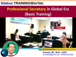 Silabus Training/BimTek
Silabus TRAINING/BimTek:
Professional Secretary in Global Era
(Basic Training)
 