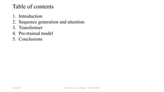 Transformer - Loc Nguyen - ICASET2024 3
Table of contents
1. Introduction
2. Sequence generation and attention
3. Transformer
4. Pre-trained model
5. Conclusions
8/24/2024
 