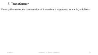 Transformer - Loc Nguyen - ICASET2024 38
3. Transformer
For easy illustration, the concatenation of h attentions is represented as m x hdv as follows:
8/24/2024
 