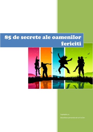 85 de secrete ale oamenilor
fericiti

TopHabits.ro
Dezvoltare personala de la A la Zen

 