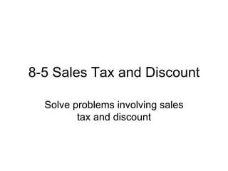 8-5 Sales Tax and Discount Solve problems involving sales tax and discount 