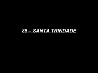 85 – SANTA TRINDADE
 