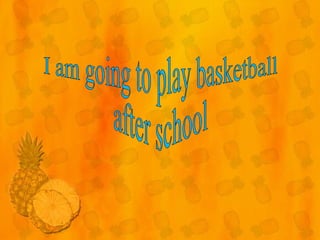 I am going to play basketball after school 