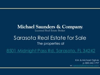 Sarasota Real Estate for Sale
              The properties at

8501 Midnight Pass Rd, Sarasota, FL 34242
                                       Kim & Michael Ogilvie
                                              p: 800.242.1797
                                  w: sarasotafinehomes.com
 