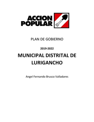 PLAN DE GOBIERNO
2019-2022
MUNICIPAL DISTRITAL DE
LURIGANCHO
Angel Fernando Brusco Valladares
 