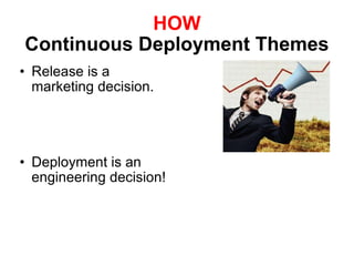 HOW Continuous Deployment Themes Release is a marketing decision. Deployment is an engineering decision! 