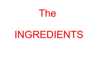 The  INGREDIENTS 
