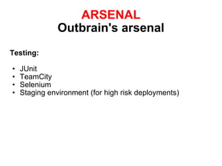 ARSENAL Outbrain's arsenal Testing: JUnit TeamCity Selenium Staging environment (for high risk deployments) 