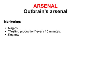 ARSENAL Outbrain's arsenal Monitoring: Nagios "Testing production" every 10 minutes.  Keynote 