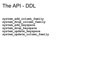 The API - DDL system_add_column_family system_drop_column_family system_add_keyspace system_drop_keyspace system_update_keyspace system_update_column_family 