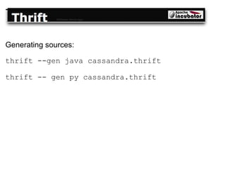 Thrift Generating sources: thrift --gen java cassandra.thrift thrift -- gen py cassandra.thrift 