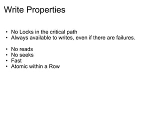Write Properties No Locks in the critical path Always available to writes, even if there are failures. No reads No seeks  Fast  Atomic within a Row 