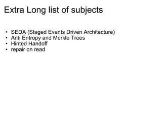 Extra Long list of subjects SEDA (Staged Events Driven Architecture) Anti Entropy and Merkle Trees Hinted Handoff repair on read 