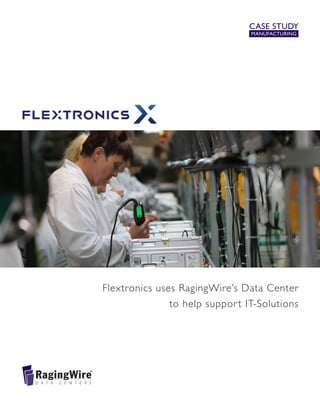 CASE STUDY
MANUFACTURING
Flextronics uses RagingWire’s Data Center
to help support IT-Solutions
 