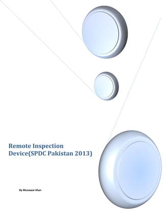 By Munawar khan
Remote Inspection
Device(SPDC Pakistan 2013)
 