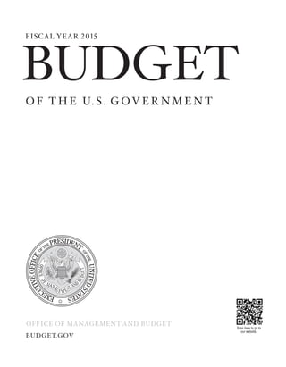 BUDGET
O F T H E U. S . G O V E R N M E N T
FISCAL YEAR 2015
BUDGET.GOV
OFFICE OF MANAGEMENT AND BUDGET
Scan here to go to
our website.
 