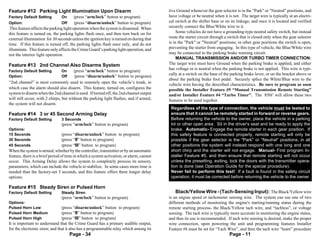 Feature #12 Parking Light Illumination Upon Disarm                                        tive Ground whenever the gear selector is in the "Park" or "Neutral" positions, and
Factory Default Setting         On     (press “arm/lock” button to program)               have voltage or be neutral when it is not. The target wire is typically at an electri-
Option:                         Off      (press “disarm/unlock” button to program)        cal switch at the shifter base or on its linkage, and once it is located and verified
 This feature affects the parking light operation when the system is disarmed. When       securely connect the Blue/White wire to it.
this feature is turned on, the parking lights flash once, and then turn back on for            Some vehicles do not have a grounding-type neutral safety switch, but instead
external illumination for 30 seconds unless the ignition key is turned on during that     route the starter circuit through a switch that is closed only when the gear selector
time. If this feature is turned off, the parking lights flash once only, and do not       is in the "Park" or "Neutral" positions; in other gear positions the switch is open,
illuminate. This feature only affects the Crime Guard’s parking light operation, and      preventing the starter from engaging. In this type of vehicle, the Blue/White wire
not the interior light operation.                                                         may be connected to the parking brake warning circuit.
                                                                                               MANUAL TRANSMISSION AND/OR TURBO TIMER CONNECTION:
Feature #13 2nd Channel Also Disarms System                                               The target wire must have Ground when the parking brake is applied, and either
                                                                                          has voltage or is neutral when the parking brake is not applied. This wire is typi-
Factory Default Setting         On     (press “arm/lock” button to program)
                                                                                          cally at a switch on the base of the parking brake lever, or on the bracket above or
Option:                         Off    (press “disarm/unlock” button to program)
                                                                                          about the parking brake foot pedal. Securely splice the White/Blue wire to the
“2nd channel” is most commonly used to remotely open the vehicle’s trunk, in
                                                                                          vehicle wire having the described characteristics. Be sure to program as soon
which case the alarm should also disarm. This feature, turned on, configures the          possible the Installer Feature #5 “Manual Transmission Remote Starting”
system to disarm when the 2nd channel is used. If turned off, the 2nd channel output      and/or Installer Feature #4 “Turbo Timer”. The 850i5 will allow these two
will still occur, with 2 chirps, but without the parking light flashes; and if armed,     features to be used together.
the system will not disarm.
                                                                                           Regardless of the type of connection, the vehicle must be tested to
Feature #14 3 or 45 Second Arming Delay                                                    ensure that it cannot be remotely started in forward or reverse gears.
Factory Default Setting         3 Seconds                                                  Before returning the vehicle to the owner, place the vehicle in a parking
                                (press “arm/lock” button to program)                       lot or other open area. Sit in the driver's seat and be ready to apply the
Options:                                                                                   brake. Automatic- Engage the remote starter in each gear position. If
15 Seconds                      (press “disarm/unlock” button to program)                  this safety feature is connected properly, remote starting will only be
30 Seconds                      (press “II” button to program)                             possible if the gear selector is the "Park" or "Neutral" positions; in all
45 Seconds                      (press “III” button to program)                            other positions the system will instead respond with one long and one
When the system is armed, whether by the controller, transmitter or by an automatic        short chirp and the starter will not engage. Manual- First program In-
feature, there is a brief period of time in which a system activation, or alarm, cannot    staller Feature #5, and then ensure that remote starting will not occur
occur. This Arming Delay allows the system to completely process its sensory               unless the presetting, exiting, lock the doors with the transmitter opera-
parameters, which can include the vehicle to stabilize. In some cases more time is         tion is done (see Operation Guide for the special procedure).
needed than the factory-set 3 seconds, and this feature offers three longer delay          Never fail to perform this test! If a fault is found in the safety circuit
options.                                                                                   operation, it must be corrected before returning the vehicle to the owner.

Feature #15 Steady Siren or Pulsed Horn
Factory Default Setting         Steady Siren                                                  Black/Yellow Wire - (Tach-Sensing Input): The Black/Yellow wire
                                (press “arm/lock” button to program)                      is an engine speed or tachometer sensing wire. The system can use one of two
Options:                                                                                  different methods of monitoring the engine's starting/running status during the
Pulsed Horn Low                 (press “disarm/unlock” button to program)                 remote starting process- the Black/Yellow tach wire, and “tachless”, or voltage
Pulsed Horn Medium              (press “II” button to program)                            sensing. The tach wire is typically more accurate in monitoring the engine status,
Pulsed Horn High                (press “III” button to program)                           and thus its use is recommended. If tach wire sensing is desired, make the proper
It is important to understand that the Crime Guard has a primary audible output,          wire connection, upon powering the unit and programming features Installer
for the electronic siren; and that it also has a programmable relay which among its       Feature #6 must be set for “Tach Wire”, and then the tach wire “learn” procedure
                                      Page - 34                                                                               Page - 11
 