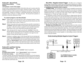 Feature #1 SecureCode                                                                         Blue Wire - Negative Instant Trigger: The Blue wire is a Negative
Factory Default Setting       1 Press                                                     instant trigger used primarily to detect entry into the hood or trunk area of a vehicle.
Options:                                                                                  The Blue wire is also an important safety circuit for remote starting operations
1 to 9 presses, in each of two stages                                                     so installation of a hood pin switch is required.
SecureCode is a unique patented feature which allows the user to custom select the            CONNECTION: The included pin switches may be installed to provide this
number of Valet Switch presses in two stages, instead of a single “1 press”, which        trigger circuit; or, if there are existing switches the Blue wire may be connected
would be required in order to perform an Emergency Override. If any of the three          directly, provided this is a negative ground switching circuit (examples: an OEM
anti-carjacking features are utilized, a customized SecureCode would also be              antitheft hood switch, or in the case of the trunk or hatch a light in the luggage
required to turn it off once it is fully activated. The SecureCode operation is           compartment or a "Trunk Ajar" light in the dash).
described in detail the Operations Guide.                                                     An indication of such a circuit is the wire having no voltage present when the
                                                                                          hood or trunk is open, and up to 12 volts when the hood or trunk is closed. This wire
    To custom program a new SecureCode:                                                   may be used with a mercury type of tilt switch, by itself, but it cannot be used with
Step 1 Follow Steps 1 to 4 in the previous “How to Program Features” instruc-             existing hood or trunk lights which have an internal mercury switch. If the vehicle
       tions; at Step 4 the Valet Switch will be pressed and released once (the           is equipped with a usable trunk or hood circuit, locate the proper wire and splice the
       siren chirps once) to access “feature #1”.                                         Blue wire directly to the vehicle's wire. If not, then you must install a pin or mercury
Step 2 Within 10 seconds slowly press and release the controller or transmitter’s         switch, for open hood safety, and carefully adjust and test it.
       “arm/lock” button the number of times equal to the desired SecureCode                  Multiple use of the Blue wire: When wiring more than one of the vehicle's
       for stage 1, allow the system to respond to each controller/transmitter            circuits and/or additional circuits to this wire, diode-isolation is usually required to
       button press with a siren chirp before pressing the button again.                  maintain each circuit's proper independent operation. An example would be wiring
                                                                                          a hood pin switch and trunk light switch together. Without isolating, the trunk light
Step 3 After entering the first stage by pressing the “arm/lock” button the
                                                                                          will turn illuminate whenever the hood is raised. Also, diode-isolation is necessary
       desired number of times, and receiving a chirp for each press, wait for the
                                                                                          when combining electronic sensors together, or when adding a sensor in the same
       system, after the final button press, to chirp the siren again the total           circuit as the pin switches.
       number of times that the button was pressed.
Step 4 Continue to configure stage 2 of the SecureCode by now pressing and                        Diode-Isolating Multiple Negative Instant Triggers
       releasing the “disarm/unlock” button the number of times desired for the
       stage 2. This should be done in the exact same fashion as the stage 1 entry-
       press the “disarm/unlock” button, wait for a single chirp before pressing                    Trunk        Trunk                           Hood           Optional
       the button again, and then when final button press is done, wait after the                   Light         Pin                             Pin           Electronic
       single chirp for the siren to chirp the total number entered Valet Switch                                 Switch                          Switch          Sensor
       entry.

Feature #2 Last Door Arming
Factory Default Setting         Off
                                (press “arm/lock” button to program)
Options:                                                                                                               Blue (-) Instant Trigger Wire.
On without doors locking        (press “disarm/unlock” button to program)
On with doors locking           (press “II” button to program)                                        850i5
“Last Door Arming” has the system automatically arm itself every time the operator                                              Use IN4002 Diodes to isolate
                                                                                                     Control
exits the vehicle and closes the door. This feature turns that operation on or off, and                                         each switch or device
                                                                                                     Module
with options of having Last Door Arming operate with or without also locking the
doors when the system does arm.
                                     Page - 30                                                                                 Page - 15
 
