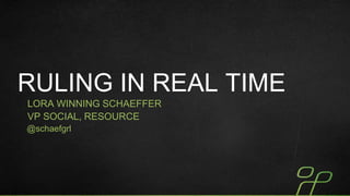 RULING IN REAL TIME
LORA WINNING SCHAEFFER
VP SOCIAL, RESOURCE
@schaefgrl

........................................................................................................................................................................................................................................................................

 