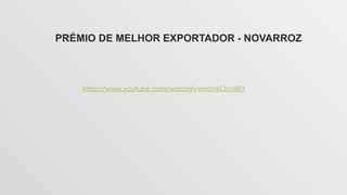 PRÉMIO DE MELHOR EXPORTADOR - NOVARROZ
https://www.youtube.com/watch?v=mqVeOsV5RjY
 
