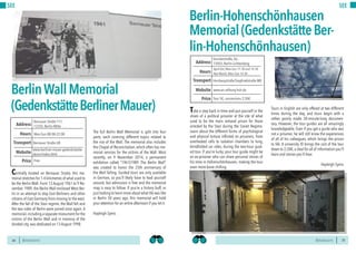 BERLINSIGHTS BERLINSIGHTS34
SEE
34
Centrally located on Bernauer Straße, this me-
morial stretches for 1.4 kilometres of what used to
be the Berlin Wall. From 13 August 1961 to 9 No-
vember 1989, the Berlin Wall enclosed West Ber-
lin in an attempt to stop East Berliners and other
citizens of East Germany from moving to the west.
After the fall of the Stasi regime, the Wall fell and
the two sides of Berlin were joined once again. A
memorial,including a separate monument for the
victims of the Berlin Wall and in memory of the
divided city, was dedicated on 13 August 1998.
The full Berlin Wall Memorial is split into four
parts, each covering different topics related to
the rise of the Wall. The memorial also includes
the Chapel of Reconciliation, which often has me-
morial services for the victims of the Wall. Most
recently, on 9 November 2014, a permanent
exhibition called “1961|1989. The Berlin Wall”
was created to honor the 25th anniversary of
the Wall falling. Guided tours are only available
in German, so you’ll likely have to lead yourself
around, but admission is free and the memorial
map is easy to follow. If you’re a history buff, or
just looking to learn more about what life was like
in Berlin 50 years ago, this memorial will hold
your attention for an entire afternoon if you let it.
Hayleigh Syens
BerlinWallMemorial
(GedenkstätteBerlinerMauer)
Mon-Sun 08:00-22:00Hours
Bernauer Straße 111,
13355, Berlin-Mitte
Bernauer Straße U8
Price
Transport
www.berliner-mauer-gedenkstaette.
de/en/index.html
Address
Website
Free
35
SEE
Take a step back in time and put yourself in the
shoes of a political prisoner at the site of what
used to be the main remand prison for those
arrested by the Stasi during the Soviet Regime.
Learn about the different forms of psychological
and physical torture inflicted on prisoners, from
overheated cells to isolation chambers to long,
blindfolded car rides, during the two-hour guid-
ed tour. If you’re lucky, your tour guide might be
an ex-prisoner who can share personal stories of
his time in Hohenschönhausen, making the tour
even more bone chilling.
Tours in English are only offered at two different
times during the day, and tours begin with a
rather poorly made 30-minute-long documen-
tary. However, the tour guides are all amazingly
knowledgeable. Even if you get a guide who was
not a prisoner, he will still know the experiences
of all of his colleagues, which brings the prison
to life. A university ID brings the cost of the tour
down to 2,50€,a steal for all of information you’ll
learn and stories you’ll hear.
Hayleigh Syens
Berlin-Hohenschönhausen
Memorial(GedenkstätteBer-
lin-Hohenschönhausen)
April-Oct, Mon-Sun 11:30 and 14:30
Nov-March, Mon-Sun 14:30Hours
Genslerstraße, 66 ,
13055, Berlin-Lichtenberg
Herzbergstraße/Siegfriedstraße M8
Price
Transport
www.en.stiftung-hsh.de
Address
Website
Tour 5€, concessions 2,50€
 