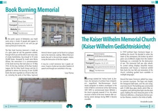 BERLINSIGHTS BERLINSIGHTS36
SEE
36
In the public square of Bebelplatz, you might
come across a cluster of people who appear to
studying the ground, and it’s not until you get
close up that you’ll realise why.
The Nazi book burning memorial is made up
of a glass plate set into the pavement cobbles,
through which you will be able to see many rows
of empty bookshelves, big enough to fit some
20,000 books. Designed by Israeli artist Micha
Ullman, the monument is in commemoration
of the book burning that took place on 10 May
1933. On this day, members of the Nazi Student
League, the SA, Hitler Youth Groups and the SS
gathered to witness the burning of over 20,000
books that were regarded as a threat to Nazi ide-
als, including the works of Karl Marx, Sigmund
Heinrich Heine’s quote can be found on a plaque
next to the memorial, reading; ‘Where they burn
books they will in the end burn people,’ empha-
sising the destruction of the Nazi regime.
It may be a small memorial, but it speaks vol-
umes. It warns of what we lose when freedom of
speech and thought are controlled in this way.
Carys Thomas
BookBurningMemorial
Always OpenHours
Bebelplatz 1,
10117 Berlin-Mitte
Französische Straße U6
Price
Transport
N/A
Address
Website
Free Admission
37
SEE
In 1959 architect Egon Eiermann began re-
building the church. He decided to retain the
tower as the centrepiece, the broken tip which
peers out at different angles from the modern
landscape, as a reminder for the destruction
of war. The memorial hall was also rebuilt.
Its curved ceiling displays beautiful mosaic
decorations and houses a historical exhibit
that charts the rise, fall, and restoration of the
church, including guided tours available in
multiple languages.
Around the tower, Eiermann added four angu-
lar concrete structures. The foyer and chapel,
the hexagonal bell tower, and the vast octag-
onal new church.The building was constructed
with 21,000 blue glass blocks which filter at-
mospheric and calming blue light into the dark
space, holding the most treasured piece in the
historical collection, a drawing by German pas-
tor Kurt Reuber, created in the midst of battle.
Annabelle Lauder
Sun-Sat 09:00-19:00Hours
Breitscheidplatz,
10789 Berlin-Charlottenburg
Tiergarten S5, S7, S75
Price
Transport
www.gedaechtniskirche-berlin.de
Address
Website
Free Admission
TheKaiserWilhelmMemorialChurch
(KaiserWilhelmGedächtniskirche)
Hauntingly dubbed the ’Hollow Tooth’ by Ber-
liners, the remnants of architect Franz Schwecht-
en’s magnificent Neo-Romanesque church
stands alongside its modern counterpart in the
midst of Berlin’s commercial centre. Built during
1891-1895 to commemorate Kaiser Wilhelm I,
the church originally towered 311m, the tallest
structure in Berlin at the time, however after sus-
taining severe damage during WWII it became
unusable.
 