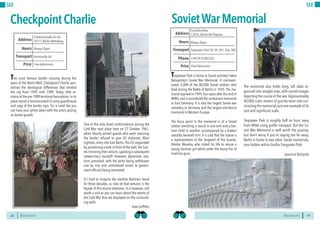 BERLINSIGHTS BERLINSIGHTS42
SEE
42
The most famous border crossing during the
years of the Berlin Wall, Checkpoint Charlie sym-
bolises the ideological differences that divided
the city from 1949 until 1989. Today, little re-
mainsof thepre-1989territorialboundaries.Inits
place stands a reconstructed US army guardhouse
and copy of the border sign. For a small fee you
can have your photo taken with the actors posing
as border guards.
One of the only direct confrontations during the
Cold War took place here on 27 October 1961,
when heavily armed guards who were manning
the border refused to give US diplomat, Allan
Lightner,entry into East Berlin.The US responded
by positioning a tank in front of the wall,the Sovi-
ets mirroring their actions,sparking a subsequent
sixteen-hour standoff. However, diplomatic rela-
tions prevailed, with the tanks being withdrawn
one by one and unhindered access to govern-
ment officials being reinstated.
It’s hard to imagine the realities Berliners faced
for three decades, as now all that remains is the
façade of this tourist attraction. It is however, still
worth a visit as you can learn about the events of
the Cold War that are displayed on the surround-
ing walls.
Kate Griffiths
CheckpointCharlie
Always OpenHours
Friedrichstraße 43-45,
10117 Berlin-Mitteberg
Kochstraße U6
Price
Transport
Address
Free Admission
43
SEE
Treptower Park is home to Soviet architect Yakov
Belopolsky’s Soviet War Memorial. It commem-
orates 5,000 of the 80,000 Soviet soldiers who
died during the Battle of Berlin in 1945. The me-
morial opened in 1949,four years after the end of
WWII,and is considered the central war memorial
in East Germany. It is also the largest Soviet war
cemetery in Germany and the largest anti-fascist
memorial in Western Europe.
The focus point in the memorial is of a Soviet
soldier clenching a sword in one arm and a Ger-
man child in another, accompanied by a broken
swastika beneath him. It is said that the statue is
a representative of the Sergeant of the Guards,
Nikolai Masalov, who risked his life to rescue a
young German girl while under the heavy fire of
machine guns.
The memorial also holds long, tall slabs or-
ganised into straight rows, with carved images
depicting the course of the war.Approximately
40,000 cubic metres of granite went into con-
structing the memorial,just one example of its
vast and significant scale.
Treptower Park is roughly half an hour away
from Mitte using public transport. But the So-
viet War Memorial is well worth the journey,
but don’t worry if you’re staying too far away,
Berlin is home to two other Soviet memorials,
one hidden within Großer Tiergarten Park.
Jasmine Richards
Always OpenHours
Puschkinallee,
12435, Berlin-Alt-Treptow
Treptower Park S8, S9, S41, S46, S85
Price
Transport
+49 30 25002333
Address
Phone
Free Admission
SovietWarMemorial
 