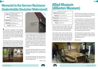 BERLINSIGHTS BERLINSIGHTS50
SEE
50
This memorial is dedicated to the individuals
and organizations that bravely stood againstAdolf
Hitler and the Nazi regime. Since 1989, the me-
morial has been the central remembrance sight of
the resistance in Germany. It provides documen-
tation of the motives, aims, and forms of the fight
against the Nazis.
One of the most famous cases of Germans acting
against Hitler is the case of Colonel Claus Schenk
von Stauffenberg and others from ‘Operation
Valkyrie’ - this seems to be the primary focus with-
in the memorial. The plan to assassinate Hitler
called for Stauffenberg to leave a briefcase with
a bomb inside it under a map table closer to Hit-
ler.The briefcase, however, was moved before the
bomb went off and the solid oak table that Hit-
ler was leaning over at the time of the explosion
shielded his body. After the failed assassination
attempt in 1944, Stauffenberg, along with four
co-conspirators, was killed in the courtyard of the
building.
Along with ‘Operation Valkyrie’ there are seven-
teen other topics that discuss the resistance, in-
cluding student groups such as the White Rose
in Munich.
This memorial illustrates that not everyone in
Germany supported Hitler and the Nazis. In fact,
many stood against them.
Nathan Kusisto
MemorialtotheGermanResistance
(GedenkstätteDeutscherWiderstand)
Mon-Weds, Fri 9:00-18:00,
Thurs 9:00-20:00,
Sat-Sun 10:00-18:00
Hours
Stauffenbergstraße 13-14,
10785 Berlin-Mitte
Potsdamer Platz S1,S2,S25,U2
Price
Transport
www.gdw-berlin.de
Address
Website
Free Admission
51
SEE
This museum focuses on the British, French, and
American occupied zones of Berlin, along with
the Soviet Union and the subsequent history of
the two Germanys right up to its reunification.
The museum itself is split into three sections.
There’s the Outpost Theatre, which is the first part
of the exhibition, and there’s the Nicholson Me-
morial Library, which houses the second part of
the exhibition. The third section is the open-air
exhibition which houses the British Hastings TG
503 Airlift plane, the dining car of a French mil-
itary train, the last guard tower from Checkpoint
Charlie, and segments of the Berlin Wall.
In 1943 the ‘Big Three’ - Great Britain, the Soviet
Union, and the USA - all agreed to end the war on
the terms of Germany’s unconditional surrender.
In 1944 the European Advisory Committee drew
up plans for the division of Germany into occupa-
tion zones, German Military Government, and the
occupation of Berlin. WWII ended in Germany on
May 1945 with the Allied Victory over Hitler and
the complete defeat of Nazi Germany.
The Allied Museum provides plenty of informa-
tion on how the Allies helped to shape Germany
into the nation it is today. It’s a must see for the
post-WWII history buff.
Nathan Kusisto
Tues-Sun 10:00-18:00Hours
Clayallee 135, 14195
Berlin-Zehlendorf
Oskar-Helene-Heim U3
Price
Transport
www.alliiertenmuseum.de
Address
Website
Free Admission
AlliedMuseum
(AlliiertenMuseum)
 