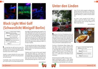 58 BERLINSIGHTS BERLINSIGHTS 59
DO DO
58 BERLINSIGHTS
Black Light Mini Golf
(Schwarzlicht Minigolf Berlin)
It’s no secret that mini golf has lost its charm. The
repetition of aiming at,and more than often missing,
the shallow hole is no longer fun.But Black Light has
discoveredawaytomakeitfunagain.
Situated in a spacious basement, the course consists
of fourdarkrooms,eachwithitsownquirkypersonal-
itylitwithneonpaint.
A psychedelic, magic mushroom-themed trip awaits
you in the first room.You are drawn towards the rain-
bow bridge and green-glowing trees painted on the
walls.Followingthecourseintothenextroom,youare
immersedintotheinnerworkingsof aspaceship.The
orange mural on the wall hypnotises your eyes into
believing you have left Earth. The Milky Way Galaxy
greets you in the adjoining room. Mini planets work
their way up to the first hole. Glow-in-the-dark glitter
falls from the piped ceiling, coating your clothes in a
finelayerof sparkles.
You will notice that each hole is taking a bit longer to
conquer;perhapsyourpatienceisevenbeingtested.
But have no fear, it isn’t until the final room that true
difficultybegins.
A glowing scene of arrows and lines points towards
every impossible obstacle you could imagine. You
willprobablybegintofeeldefeated.Keeplaughingat
your friends’ embarrassing attempts to beat you and,
even f you don’t come out as a champion, you will
definitelyleaveBlackLightwithasmileonyourface.
			 JasmineRichards
Mon-Thurs 10:00-23:00
Fri-Sat 10:00-24:00
Sun 10:00-22:00
Hours
Görlitzer Straße1,10997
Berlin-Kreuzberg
Schlesisches Tor U12
Price
Transport
www.schwarzlicht-min-
igolf-berlin.de
Address
Website
5€
BERLINSIGHTS 59
Unter den Linden
Beginning at the foot of Brandenburg Gate and
Hotel Aldon, this boulevard is home to many presti-
gious institutions such as the Berlin State Opera and
Humboldt University. Many tourist attractions also
lay along this road, including the New Guardhouse
(NeueWache),theOldArsenal(Zeughaus),Museum
Island,and the Berlin Cathedral (Berliner Dom).
Finishing at Schlossbrücke (Palace Bridge), Unter
den Linden is home to a range of cafés and food
stalls selling currywurst and beer, as well as souve-
nir shops filled with t-shirts, toys, mugs, and fridge
magnets. Sheltered by rows of low-hanging trees,
which isolate it from Berlin’s usual roar of cars and
trains, it is a perfect place to rest between tourist
destinations.
Mostly destroyed during WWII,Unter den Linden
began reconstructing its paths in 1958, creating
rows of typical 1960s architecture as well as rebuild-
ing and restoring vital landmarks such as the opera
house. The City Castle managed to withstand dam-
age from the war but was blown up in 1950 due to
the General Secretary of Central Committee, Walter
Ulbricht, deeming it a symbol of Prussian absolut-
ism.
The street is easily accessible by the U-Bahn or
S-Bahn, as well as the 100 bus, which is a great
jump-on-jump-off service touring through all of
Mitte’s major attractions.
	 Jasmine Richards
Always openHours
Unter den Linden, 10117
Berlin-Mitte
Französische Straße U6
Price
Transport
Address
Free Admission
 