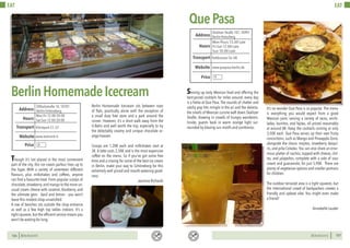 EAT
126 BERLINSIGHTS
Though it’s not placed in the most convenient
part of the city, this ice cream parlour lives up to
the hype. With a variety of seventeen different
flavours, plus milkshakes and coffees, anyone
can find a favourite treat. From popular scoops of
chocolate,strawberry,and mango to the more un-
usual cream cheese with caramel, blueberry, and
the ultimate gem - basil and lemon - you won’t
leave this modest shop unsatisfied.
A row of benches sits outside the shop entrance
as well as a few high top tables indoors. It’s a
tight squeeze, but the efficient service means you
won’t be waiting for long.
Berlin Homemade Icecream sits between rows
of flats, practically alone with the exception of
a small duty free store and a park around the
corner. However, it’s a short walk away from the
U-Bahn and well worth the trip, especially to try
the delectably creamy and unique chocolate or-
ange heaven.
Scoops are 1,20€ each and milkshakes start at
3€. A latte costs 2,50€ and is the most expensive
coffee on the menu. So if you’ve got some free
time and a craving for some of the best ice cream
in Berlin, make your way to Schöneberg for this
extremely well priced and mouth-watering good-
ness.
Jasmine Richards
BerlinHomemadeIcecream
Mon-Fri 12:00-20:00
Sat-Sun 12:00-20:00Hours
Elßholzstraße 10, 10781
Berlin-Schöneberg
Kleistpark S1, U7
Price
Transport
www.leckmich.it
Address
Website
€
BERLINSIGHTS 127
EAT
QuePasa
Mon-Thurs 15.00-Late
Fri-Sat 12.00-Late
Sun 10.00-Late
Hours
Skalitzer Straße 107, 10997
Berlin-Kreuzberg
Kottbussexr Tor U8
Price
Transport
www.quepasa-berlin.de
Address
Website
Serving up tasty Mexican food and offering the
best-priced cocktails for miles around, every day
is a fiesta at Que Pasa. The sounds of chatter and
catchy pop hits mingle in the air and the delecta-
ble smells of Mexican cuisine waft down Skalitzer
Straße, drawing in crowds of hungry wanderers.
Inside, guests bask in warm orange light sur-
rounded by blazing sun motifs and sombreros.
It’s no wonder Que Pasa is so popular. The menu
is everything you would expect from a good
Mexican joint, serving a variety of tacos, enchi-
ladas, burritos, and fajitas, all priced reasonably
at around 8€. Keep the cocktails coming at only
3,50€ each. Que Pasa serves up their own fruity
concoctions, such as Mango and Pineapple Zorro,
alongside the classic mojitos, strawberry daiqui-
ris, and piña Coladas.You can also share an enor-
mous platter of nachos, topped with cheese, chil-
ies, and jalapeños, complete with a side of sour
cream and guacamole, for just 5,90€. There are
plenty of vegetarian options and smaller portions
for children.
The outdoor terraced area is a tight squeeze, but
the international crowd of backpackers creates a
friendly and upbeat vibe. You might even make
a friend!
Annabelle Lauder
€
 