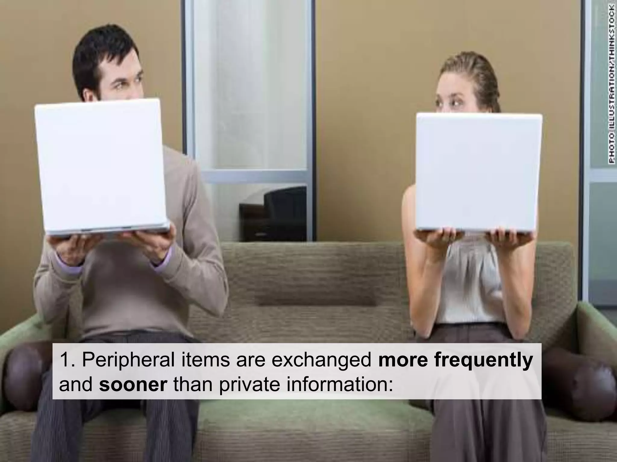 1. Peripheral items are exchanged more frequently
and sooner than private information:
 