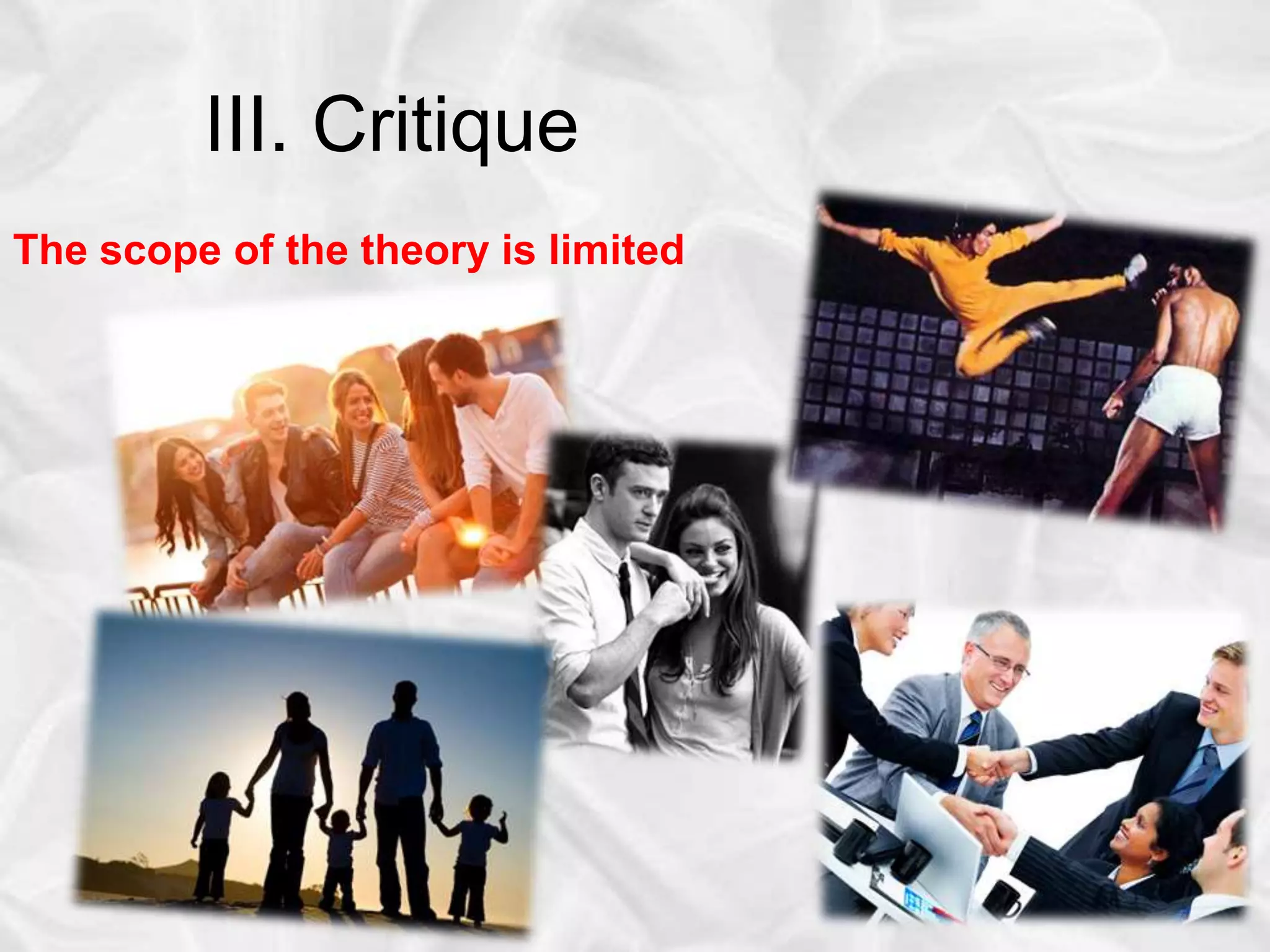 III. Critique
The scope of the theory is limited
 