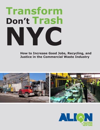Transform
Don’t Trash
NYCHow to Increase Good Jobs, Recycling, and
Justice in the Commercial Waste Industry
 