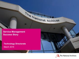 Technology Directorate
March 2015
Service Management
Success Story
 