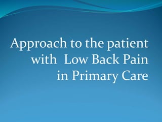 Approach to the patient
with Low Back Pain
in Primary Care
 